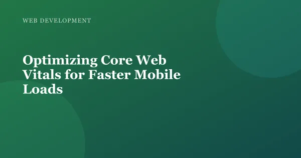 Illustration for "Optimizing Core Web Vitals for Faster Mobile Loads"