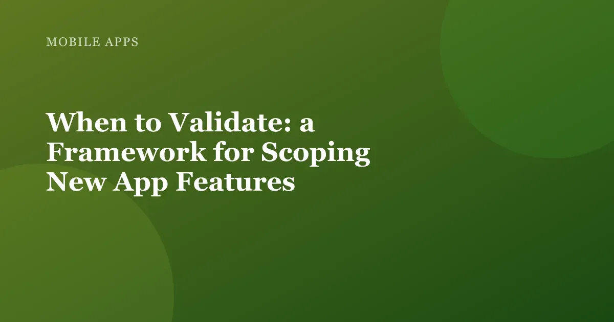 Illustration for "When to Validate: a Framework for Scoping New App Features"